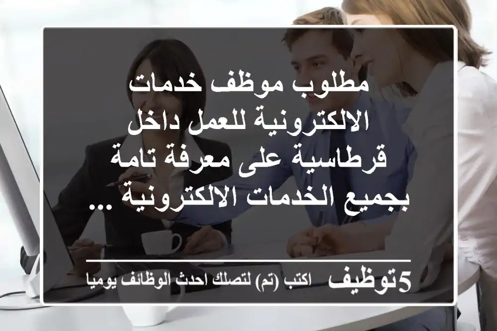 مطلوب موظف خدمات الالكترونية للعمل داخل قرطاسية على معرفة تامة بجميع الخدمات الالكترونية ...