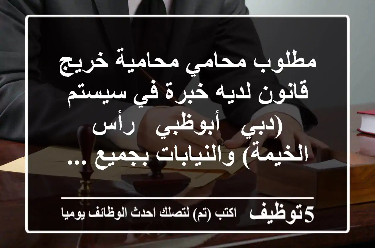 مطلوب محامي محامية خريج قانون لديه خبرة في سيستم (دبي - أبوظبي - رأس الخيمة) والنيابات بجميع ...