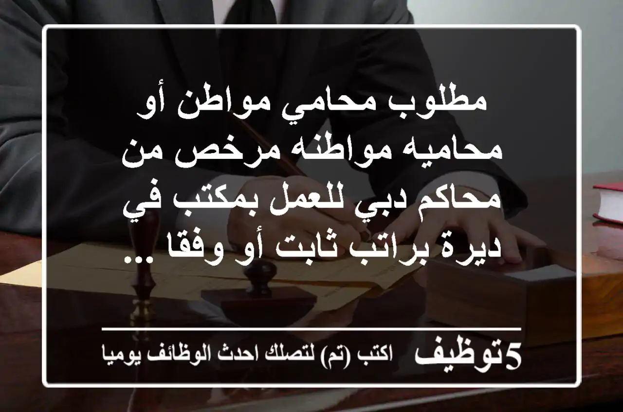 مطلوب محامي مواطن أو محاميه مواطنه مرخص من محاكم دبي للعمل بمكتب في ديرة براتب ثابت أو وفقا ...