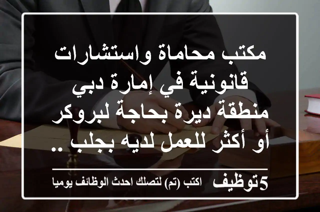 مكتب محاماة واستشارات قانونية في إمارة دبي منطقة ديرة بحاجة لبروكر أو أكثر للعمل لديه بجلب ...