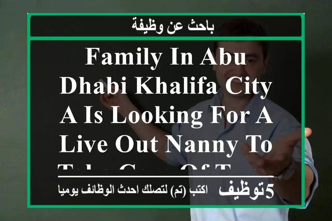 family in abu dhabi khalifa city a is looking for a live out nanny to take care of two ...