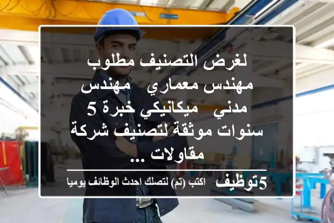 لغرض التصنيف مطلوب مهندس معماري & مهندس مدني & ميكانيكي خبرة 5 سنوات موثقة لتصنيف شركة مقاولات ...