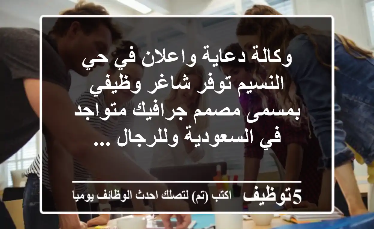 وكالة دعاية واعلان في حي النسيم توفر شاغر وظيفي بمسمى مصمم جرافيك متواجد في السعودية وللرجال ...