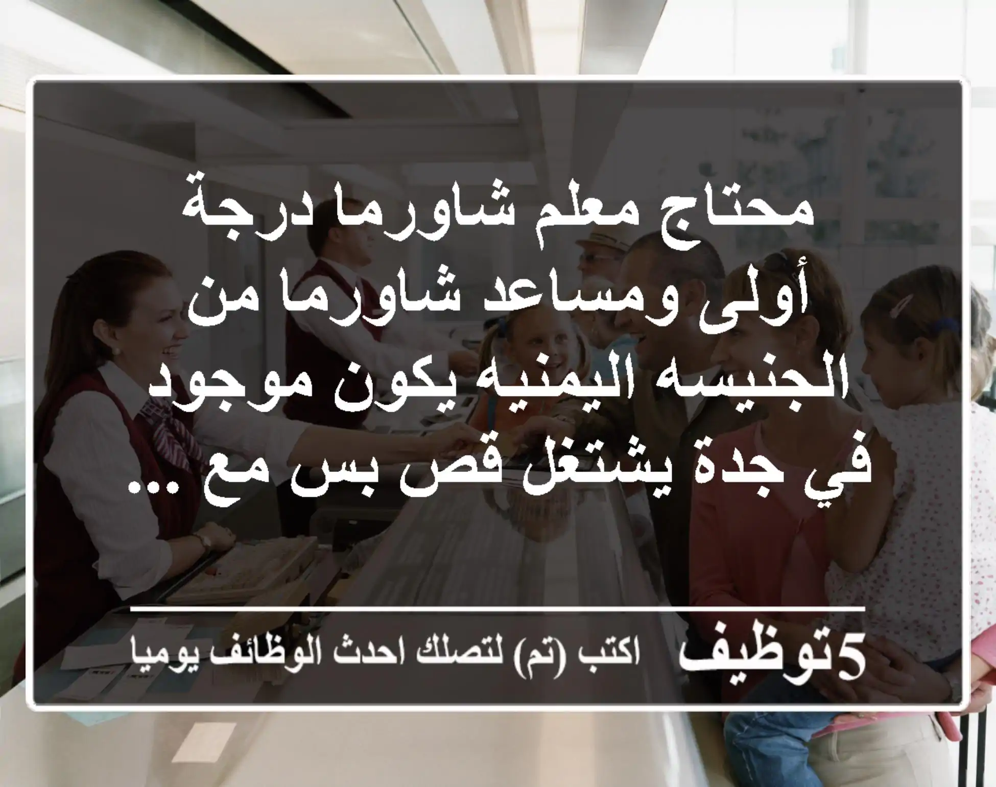 محتاج معلم شاورما درجة أولى ومساعد شاورما من الجنيسه اليمنيه يكون موجود في جدة يشتغل قص بس مع ...