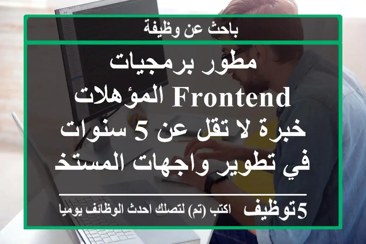 مطور برمجيات frontend المؤهلات خبرة لا تقل عن 5 سنوات في تطوير واجهات المستخدم. خبرة في ...