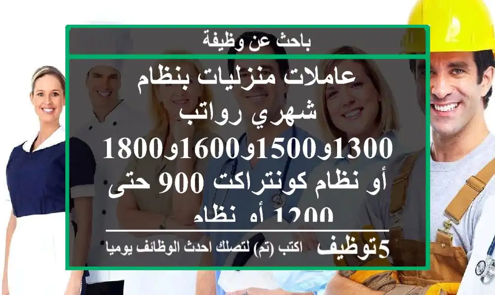 عاملات منزليات بنظام شهري رواتب 1300و1500و1600و1800 أو نظام كونتراكت 900 حتى 1200 أو نظام ...