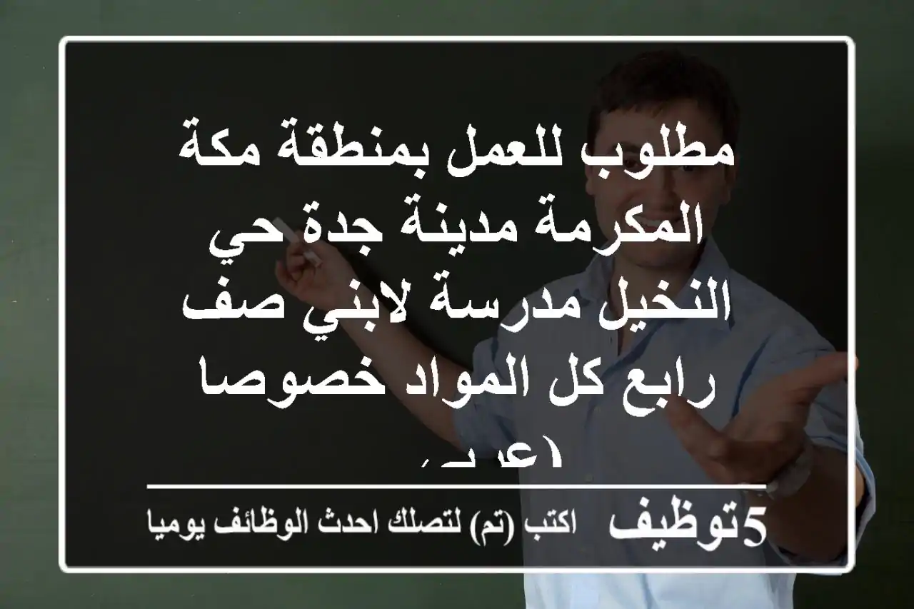 مطلوب للعمل بمنطقة مكة المكرمة مدينة جدة حي النخيل مدرسة لابني صف رابع كل المواد خصوصا (عربي ...