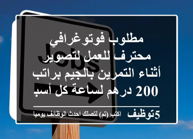 مطلوب فوتوغرافي محترف للعمل لتصوير أثناء التمرين بالجيم براتب 200 درهم لساعة كل أسبوع في ...