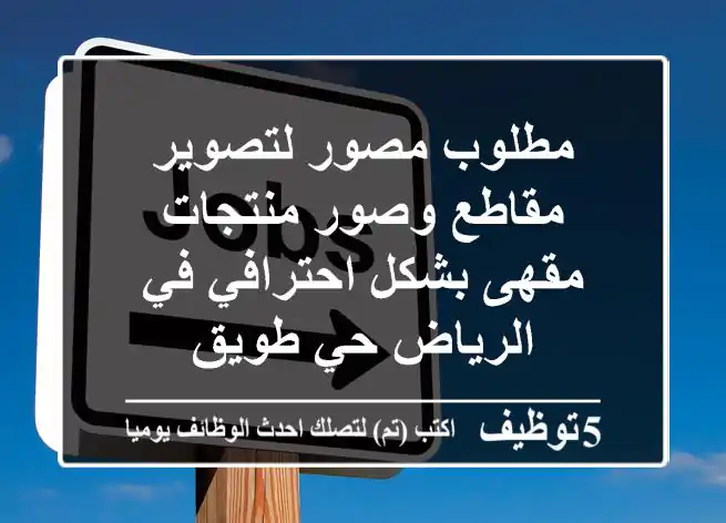 مطلوب مصور لتصوير مقاطع وصور منتجات مقهى بشكل احترافي في الرياض حي طويق