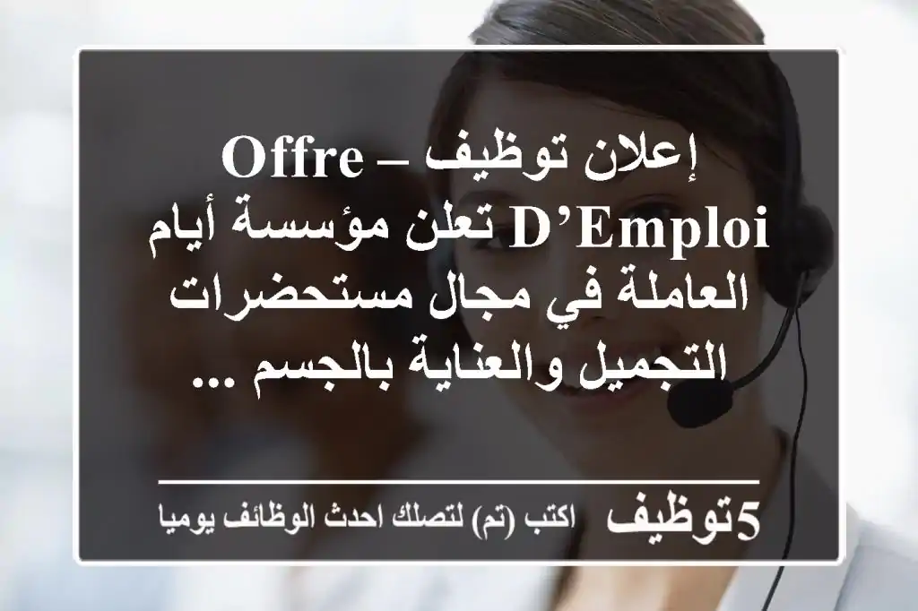 إعلان توظيف – offre d’emploi تعلن مؤسسة أيام العاملة في مجال مستحضرات التجميل والعناية بالجسم ...