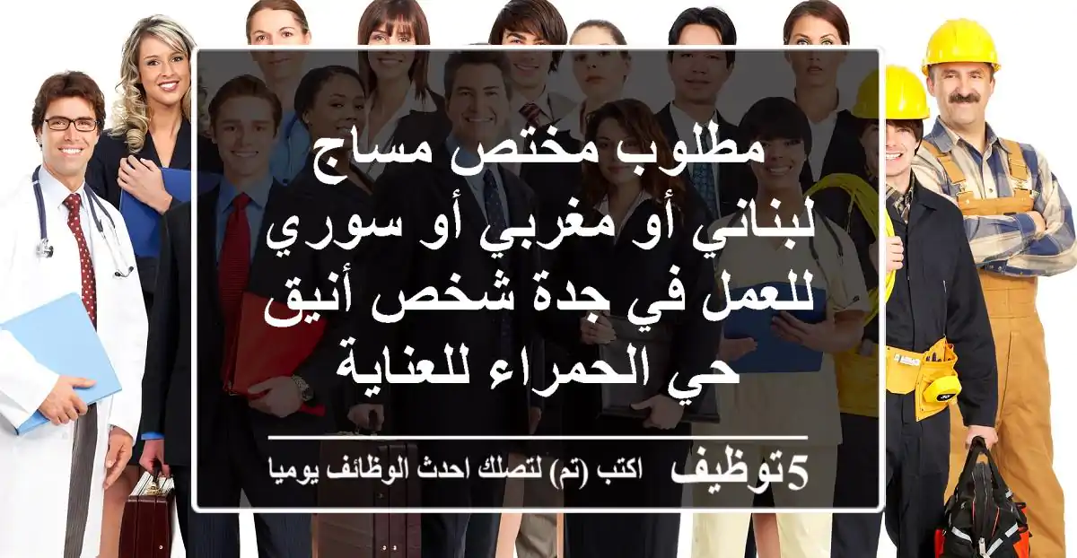 مطلوب مختص مساج لبناني أو مغربي أو سوري للعمل في جدة شخص أنيق حي الحمراء للعناية