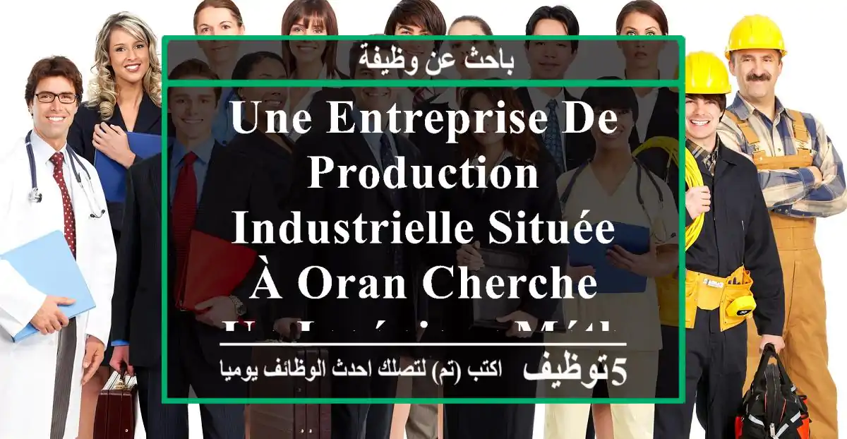 une entreprise de production industrielle située à oran cherche un ingénieur méthode ...