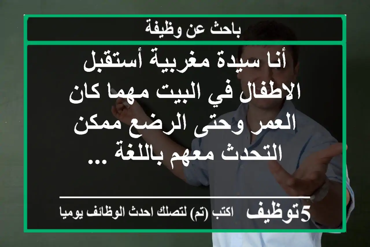 أنا سيدة مغربية أستقبل الاطفال في البيت مهما كان العمر وحتى الرضع ممكن التحدث معهم باللغة ...