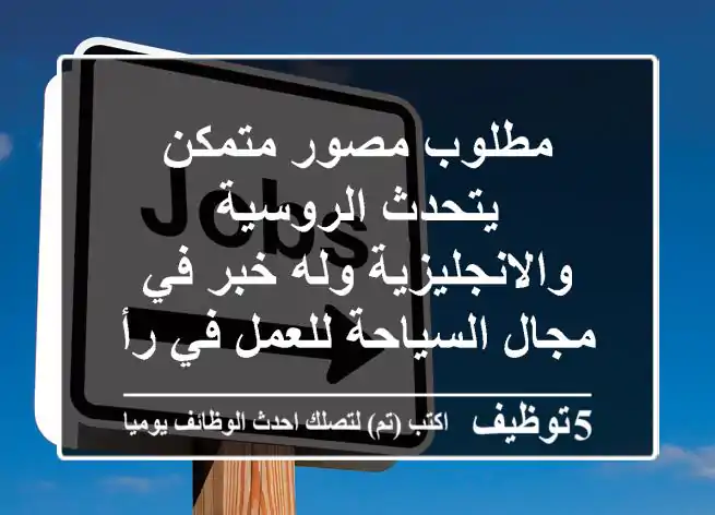 مطلوب مصور متمكن يتحدث الروسية والانجليزية وله خبر في مجال السياحة للعمل في رأس الخيمة الحمراء ...