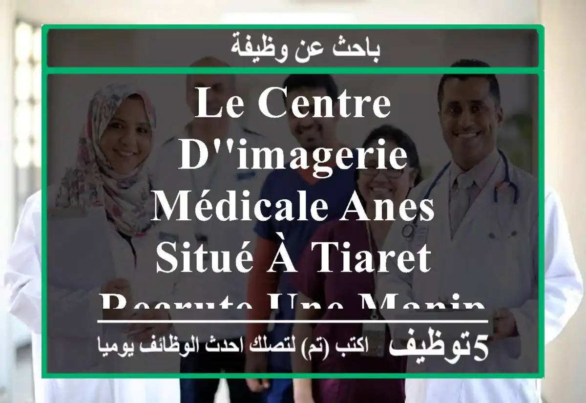 le centre d'imagerie médicale-anes- situé à tiaret, recrute une manipulatrice en radiologie ...