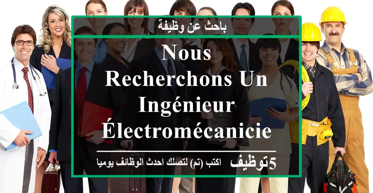 nous recherchons un ingénieur électromécanicien , ayant une expérience de minimum 05 ...