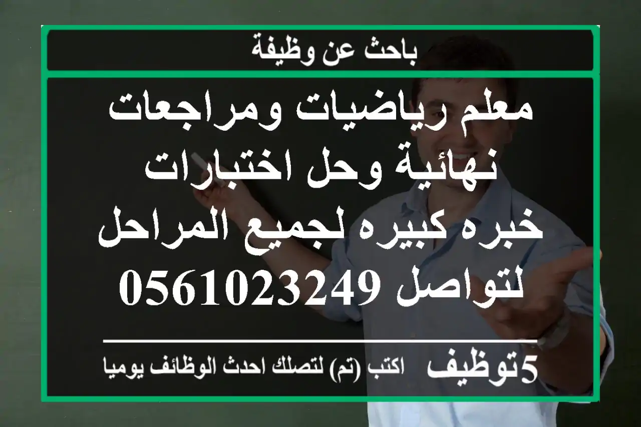 معلم رياضيات ومراجعات نهائية وحل اختبارات خبره كبيره لجميع المراحل لتواصل 0561023249