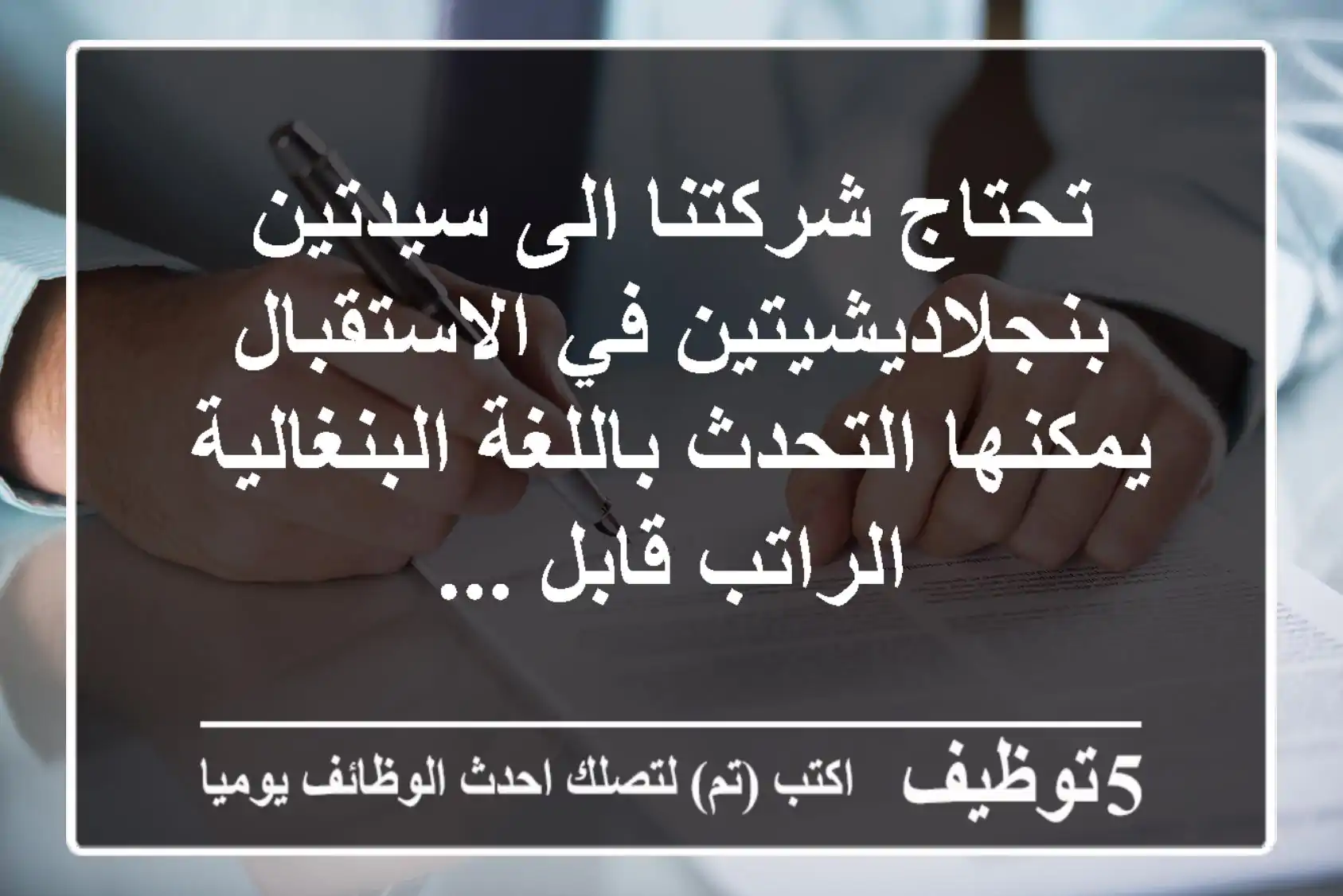 تحتاج شركتنا الى سيدتين بنجلاديشيتين في الاستقبال يمكنها التحدث باللغة البنغالية الراتب قابل ...