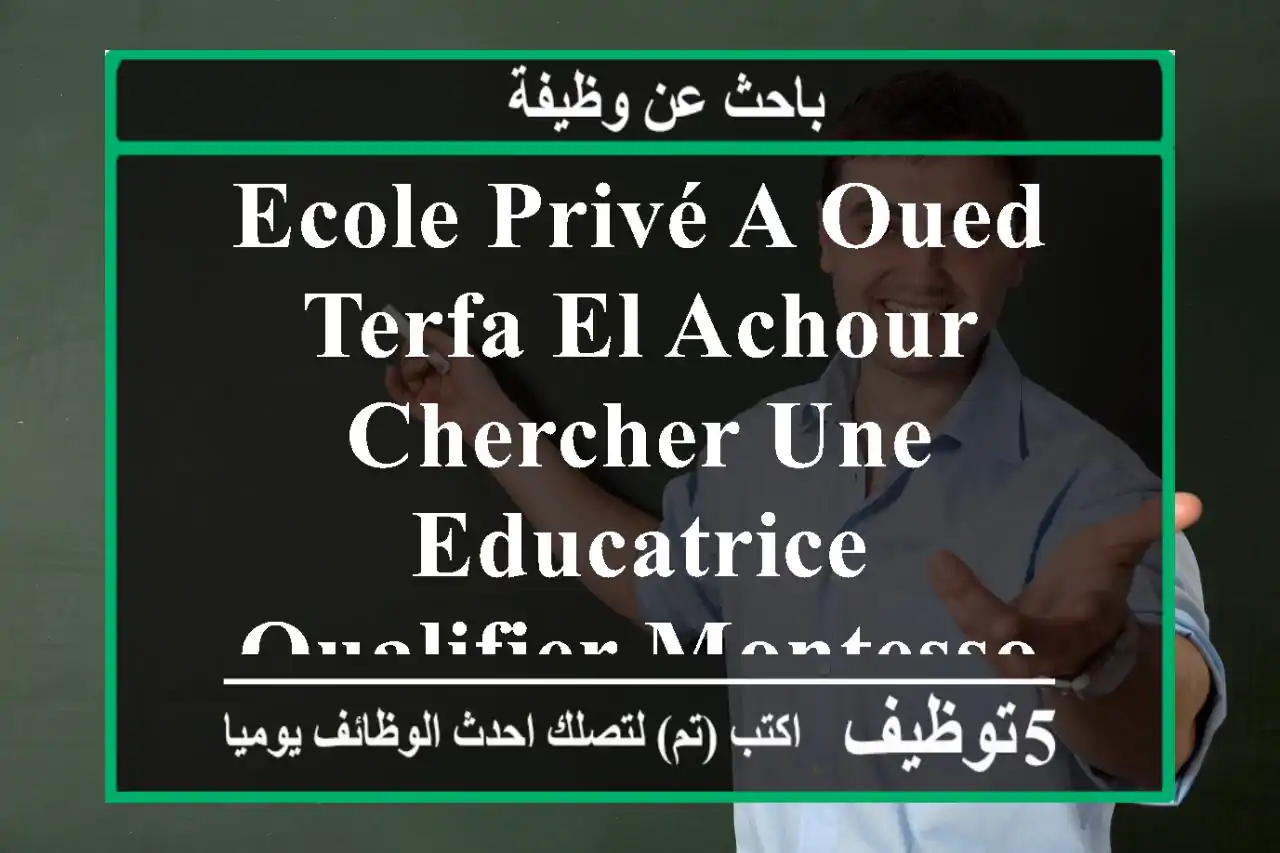 ecole privé a oued terfa el achour chercher une educatrice qualifier montessouri , vous pouvez ...