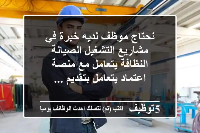 نحتاج موظف لديه خبرة في مشاريع التشغيل الصيانة النظافة يتعامل مع منصة اعتماد يتعامل بتقديم ...