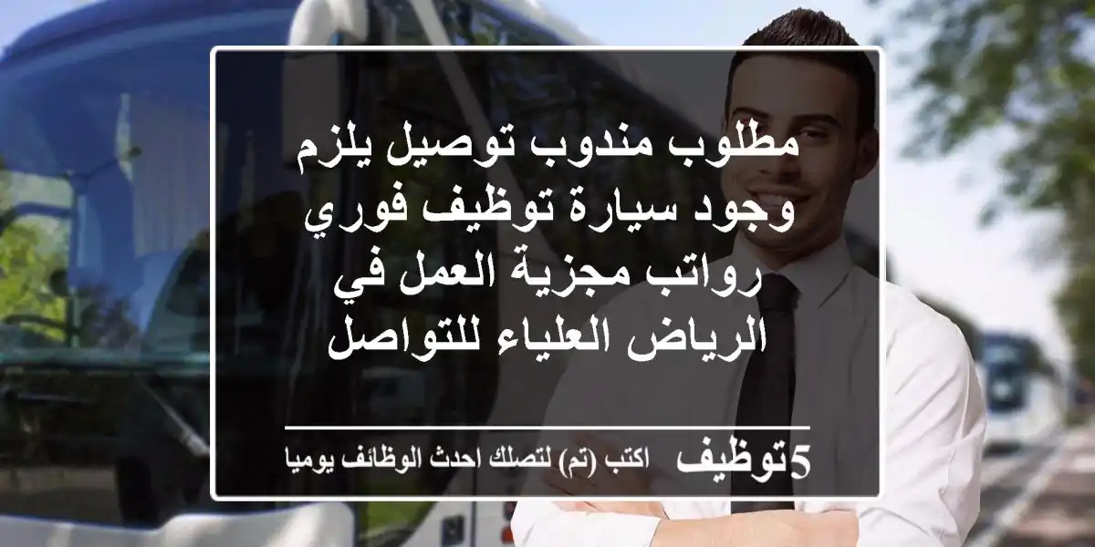 مطلوب مندوب توصيل يلزم وجود سيارة توظيف فوري رواتب مجزية العمل في الرياض العلياء للتواصل