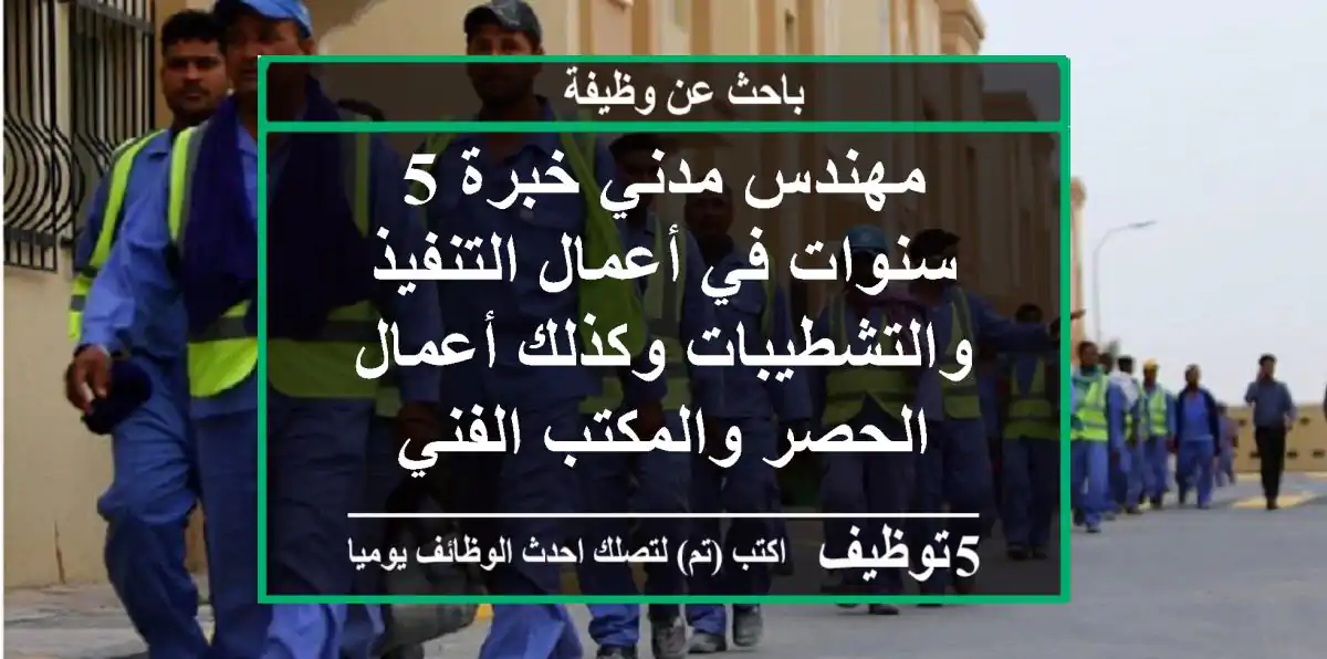 مهندس مدني خبرة 5 سنوات في أعمال التنفيذ والتشطيبات وكذلك أعمال الحصر والمكتب الفني