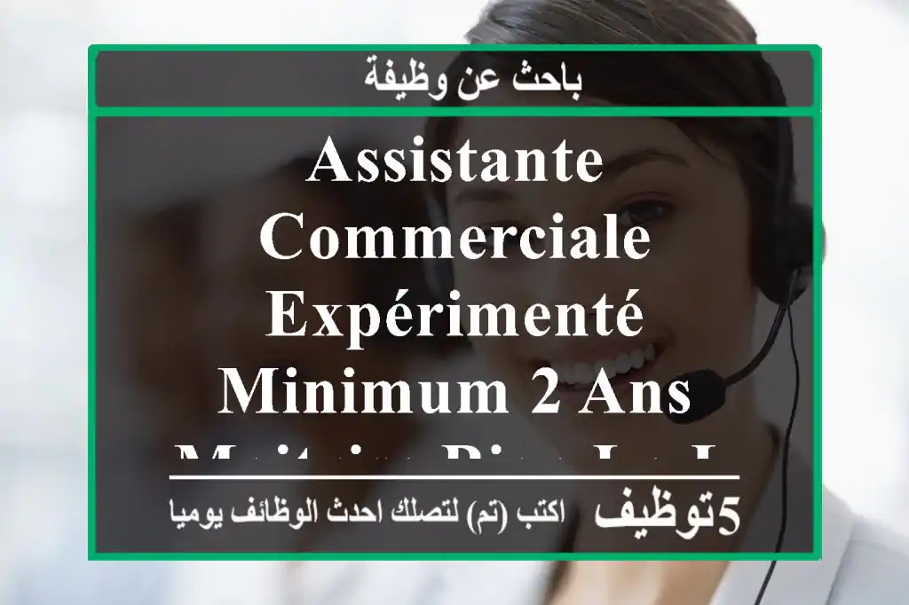 assistante commerciale expérimenté minimum 2 ans maitrise bien la langue française excel , ...