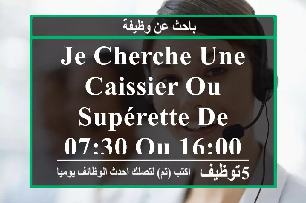 je cherche une caissier ou supérette de 07:30 ou 16:00