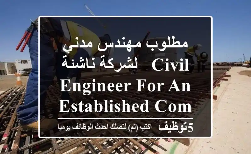 مطلوب مهندس مدني لشركة ناشئة - Civil Engineer for an established compa