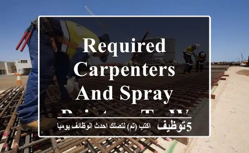 Required carpenters and spray painters to work in UAE