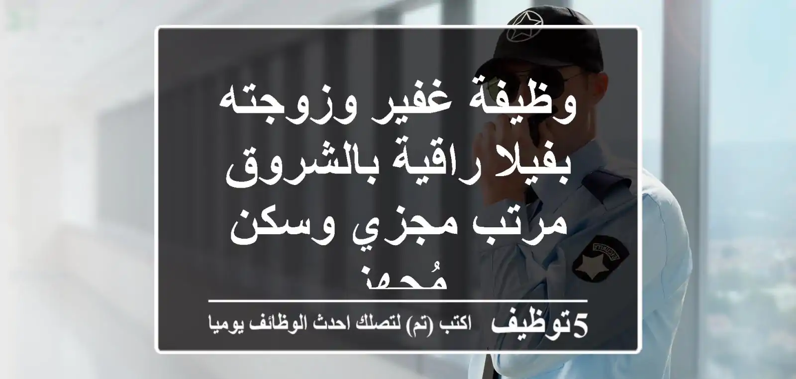 وظيفة غفير وزوجته بفيلا راقية بالشروق - مرتب مجزي وسكن مُجهز