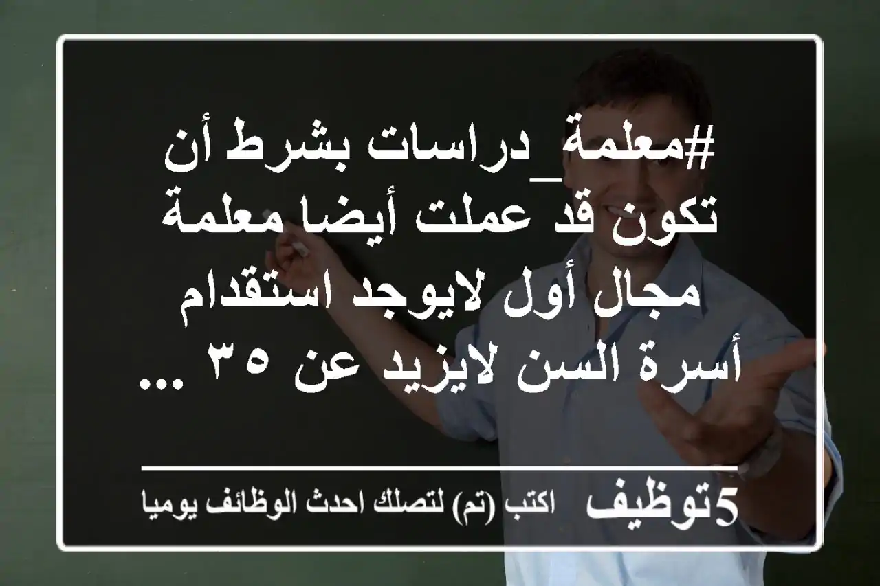 #معلمة_دراسات بشرط أن تكون قد عملت أيضا معلمة مجال أول لايوجد استقدام أسرة السن لايزيد عن ٣٥ ...