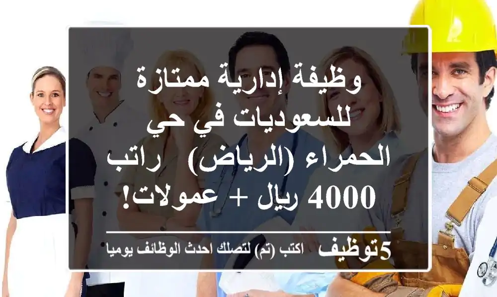 وظيفة إدارية ممتازة للسعوديات في حي الحمراء (الرياض) - راتب 4000 ريال + عمولات!