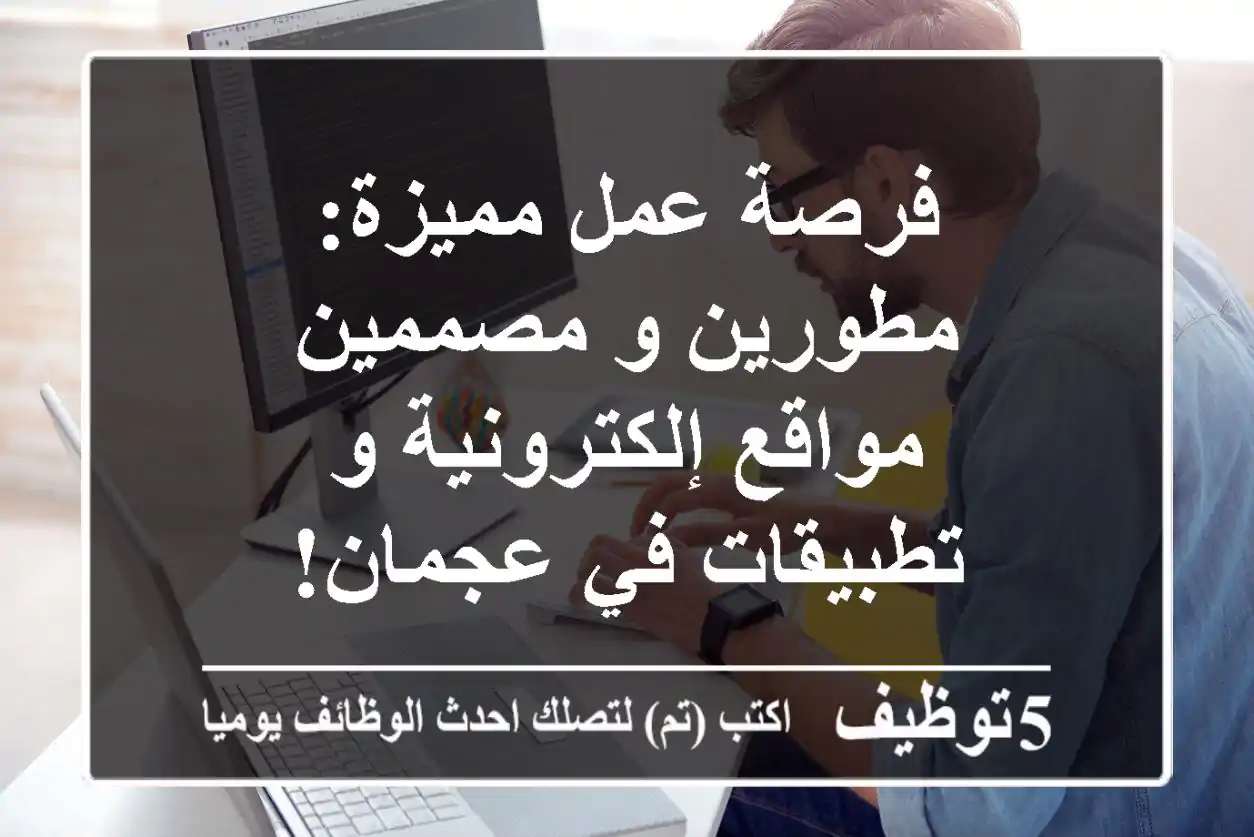 فرصة عمل مميزة: مطورين و مصممين مواقع إلكترونية و تطبيقات في عجمان!