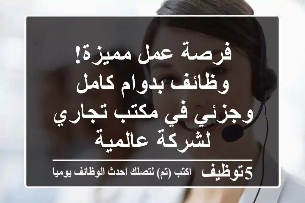 فرصة عمل مميزة!  وظائف بدوام كامل وجزئي في مكتب تجاري لشركة عالمية