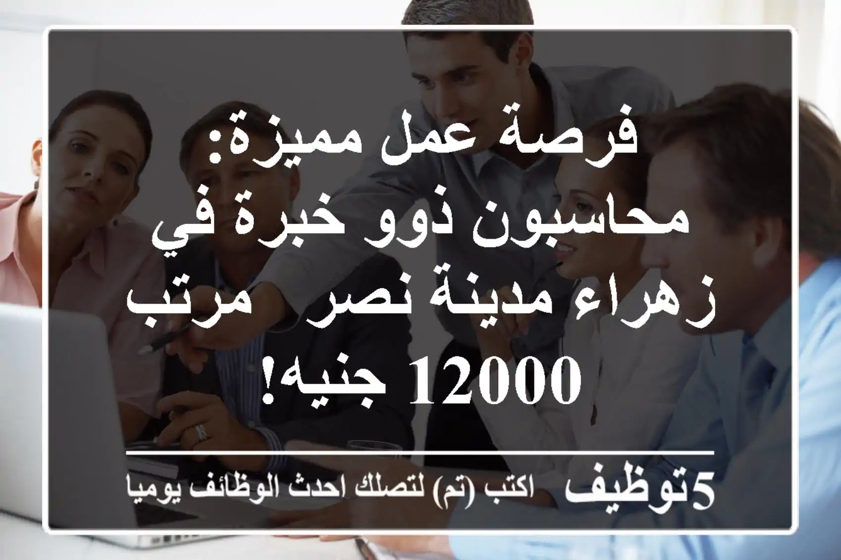 فرصة عمل مميزة: محاسبون ذوو خبرة في زهراء مدينة نصر - مرتب 12000 جنيه!