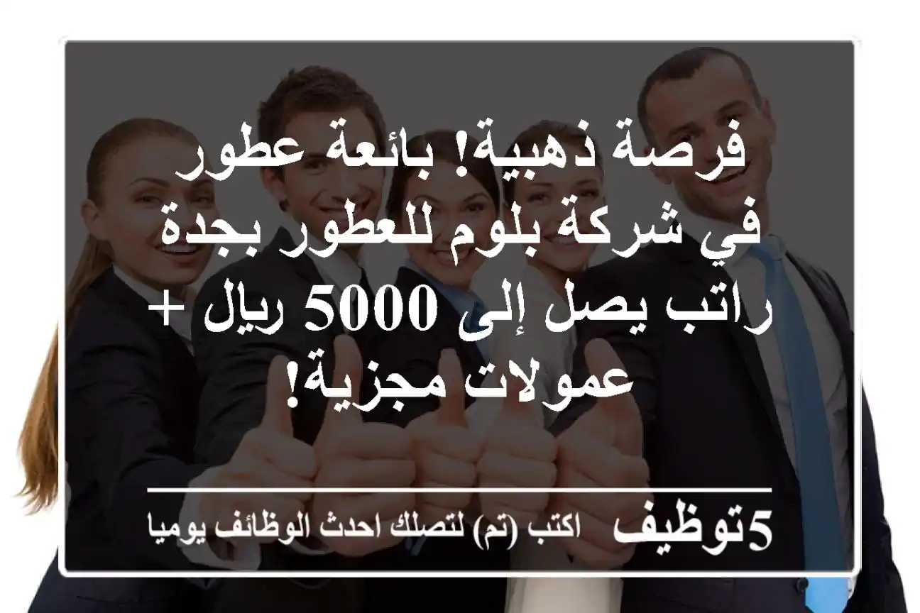 فرصة ذهبية! بائعة عطور في شركة بلوم للعطور بجدة - راتب يصل إلى 5000 ريال + عمولات مجزية!