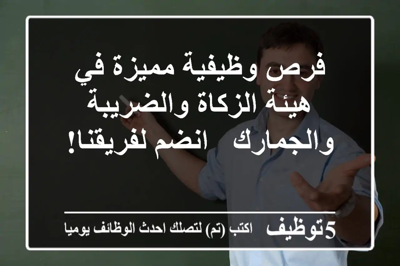 فرص وظيفية مميزة في هيئة الزكاة والضريبة والجمارك - انضم لفريقنا!