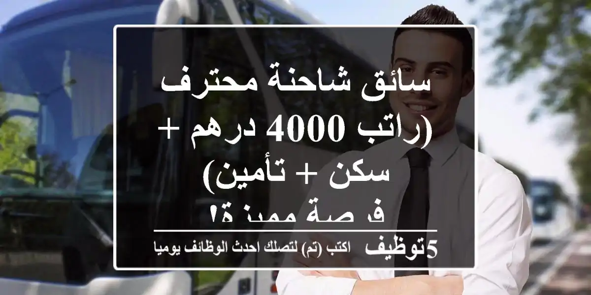 سائق شاحنة محترف (راتب 4000 درهم + سكن + تأمين) - فرصة مميزة!