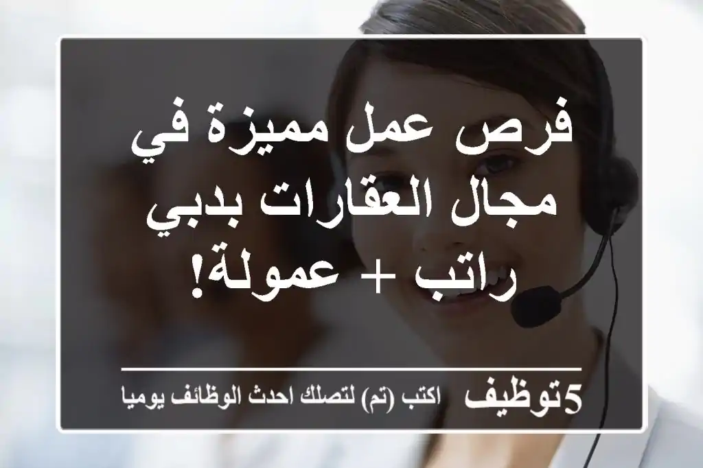 فرص عمل مميزة في مجال العقارات بدبي - راتب + عمولة!