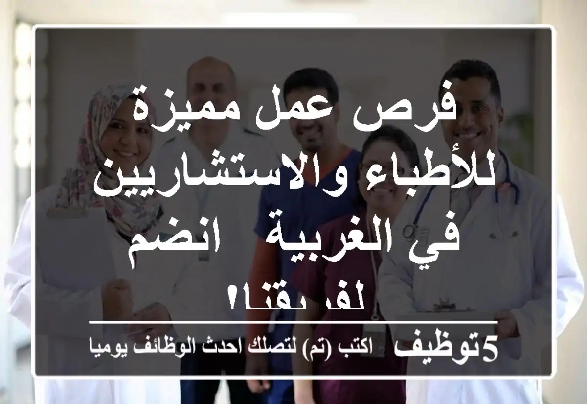 فرص عمل مميزة للأطباء والاستشاريين في الغربية - انضم لفريقنا!