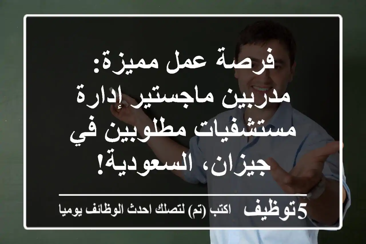 فرصة عمل مميزة: مدربين ماجستير إدارة مستشفيات مطلوبين في جيزان، السعودية!