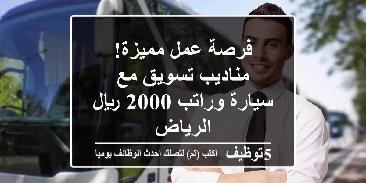 فرصة عمل مميزة! مناديب تسويق مع سيارة وراتب 2000 ريال - الرياض