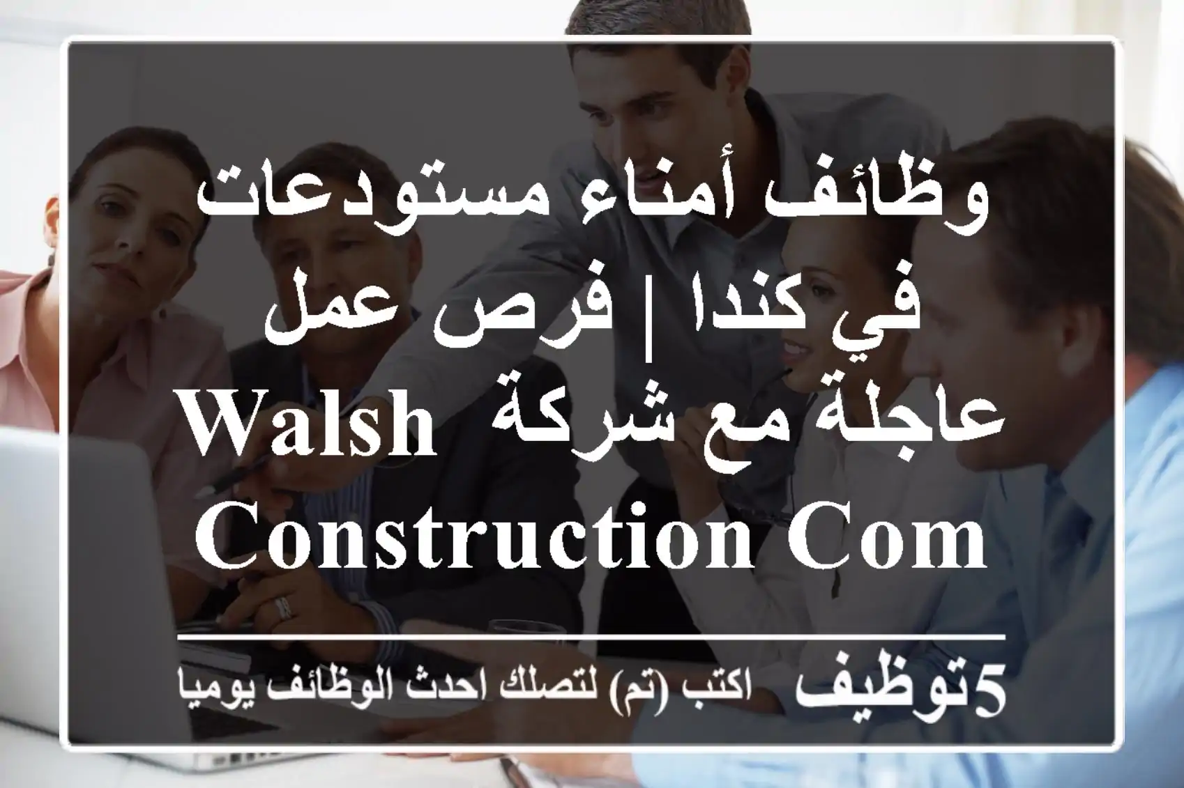 وظائف أمناء مستودعات في كندا | فرص عمل عاجلة مع شركة Walsh Construction Company