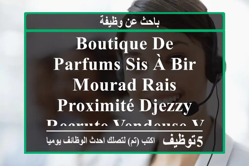 boutique de parfums sis à bir mourad rais proximité djezzy recrute vendeuse veuillez laisser ...