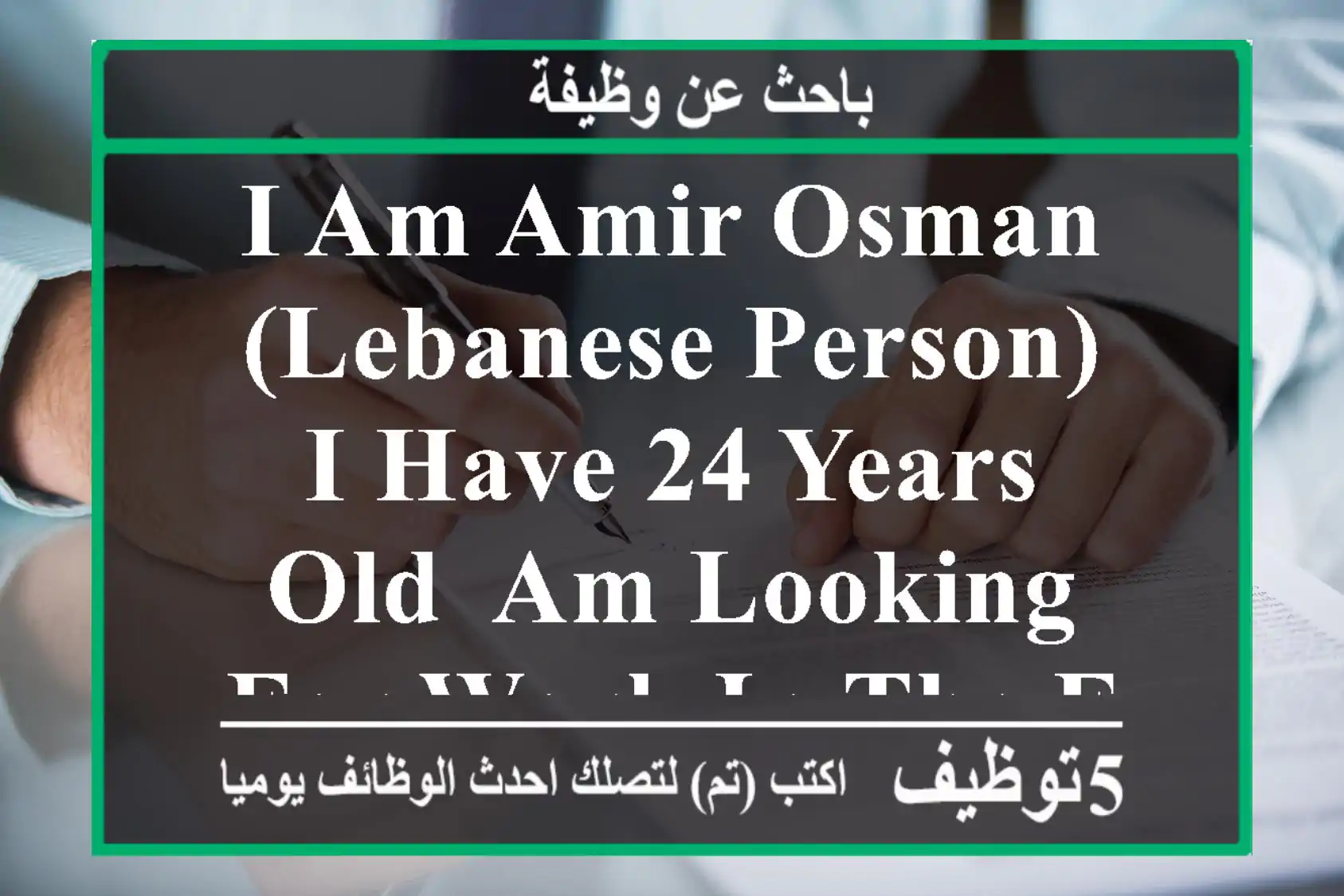 i am amir osman (lebanese person) i have 24 years old, am looking for work in the field of ...