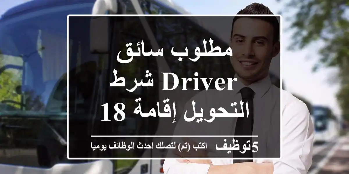 مطلوب سائق Driver شرط التحويل إقامة 18
