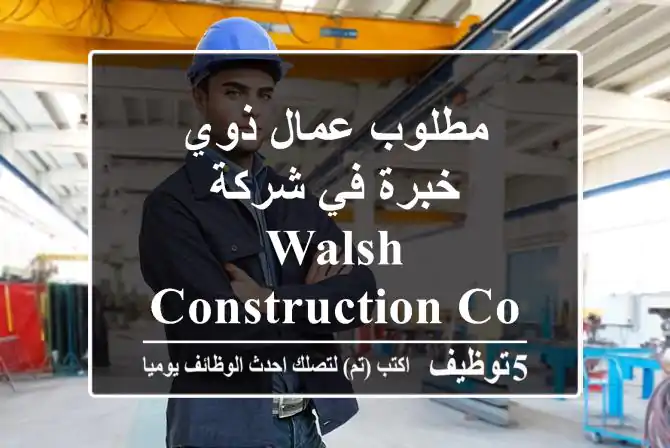 مطلوب عمال ذوي خبرة في شركة Walsh Construction Company Abroad (كندا)