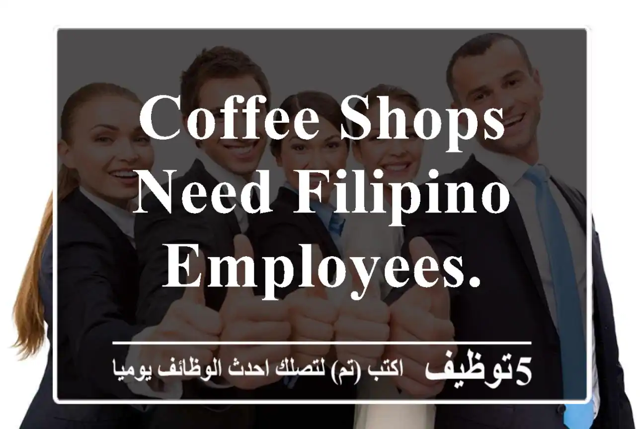Coffee shops need Filipino employees.