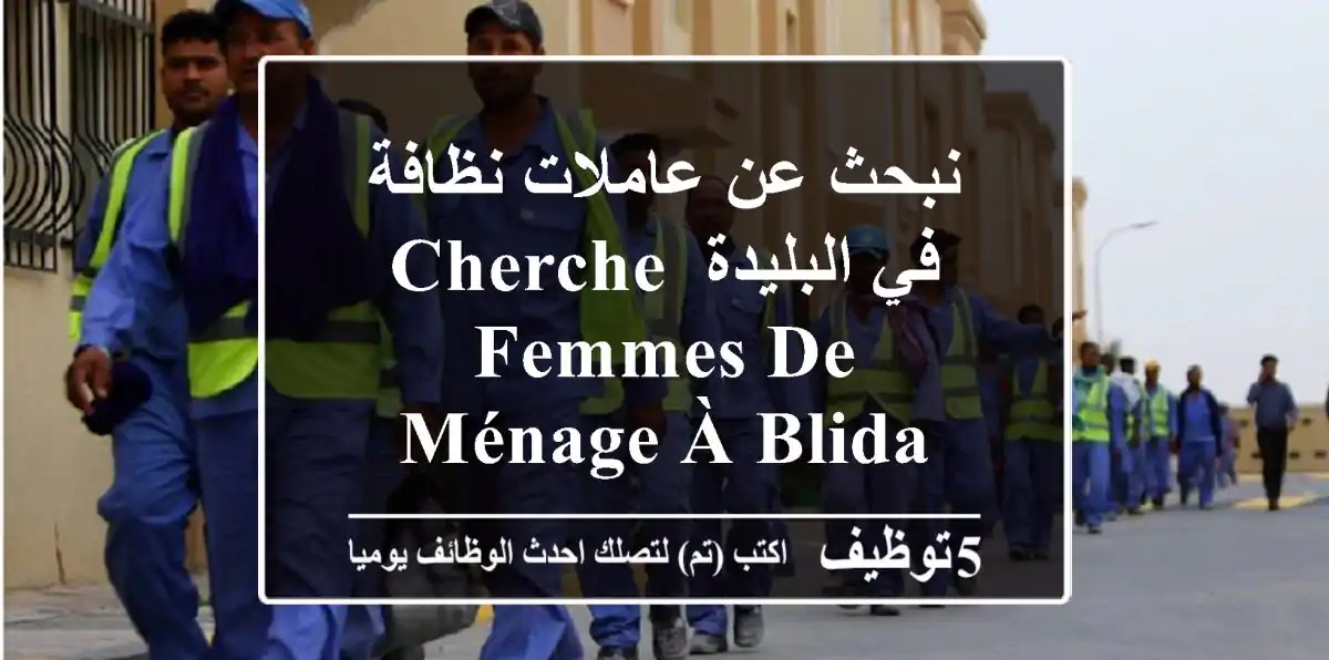 نبحث عن عاملات نظافة في البليدة cherche femmes de ménage à blida